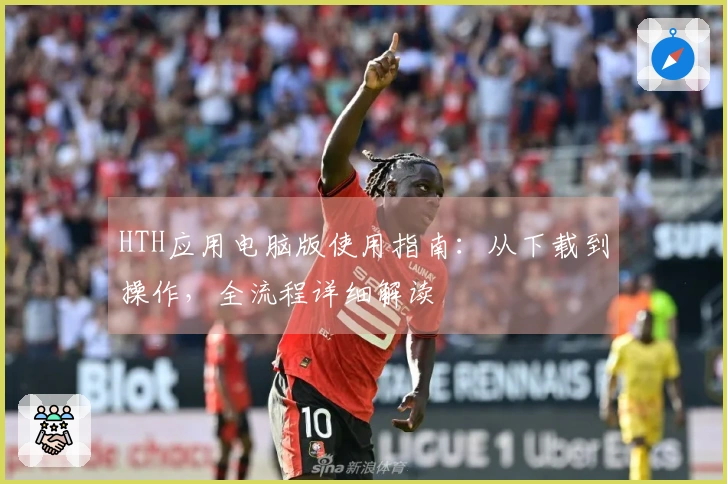 HTH应用电脑版使用指南：从下载到操作，全流程详细解读